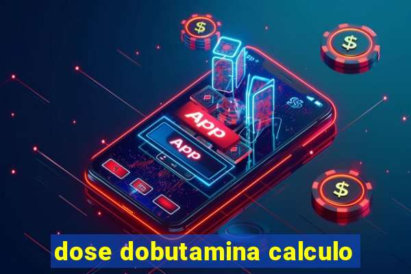 dose dobutamina calculo